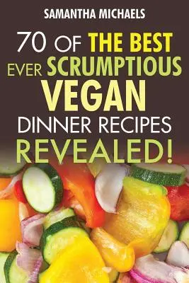 Vegán szakácskönyvek: 70 a valaha volt legjobb ízletes vegán vacsorareceptek közül....Leleplezve! - Vegan Cookbooks: 70 of the Best Ever Scrumptious Vegan Dinner Recipes....Revealed!