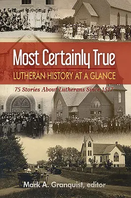 Egészen biztosan igaz: Lutheránus történelem egy pillantásra - 75 történet a lutheránusokról 1517 óta - Most Certainly True: Lutheran History at a Glance - 75 Stories about Lutherans Since 1517