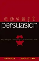 Rejtett meggyőzés: Pszichológiai taktikák és trükkök a győzelemhez - Covert Persuasion: Psychological Tactics and Tricks to Win the Game