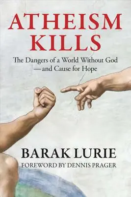 Az ateizmus öl: Az Isten nélküli világ veszélyei - és ok a reményre: Az Isten nélküli világ veszélyei - és ok a reményre - Atheism Kills: The Dangers of a World Without God - and Cause for Hope: The Dangers of a World Without God - and Cause for Hope