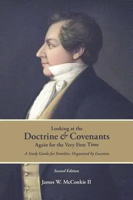 A Tan és szövetségek újranézése a legelső alkalommal: Tanulmányi útmutató családok számára, hely szerint rendszerezve - Looking at the Doctrine and Covenants Again for the Very First Time: A Study Guide for Families, Organized by Location