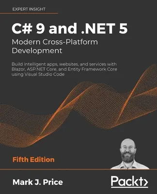 C# 9 és .NET 5 - Modern, platformokon átívelő fejlesztés - Ötödik kiadás: Intelligens alkalmazások, weboldalak és szolgáltatások készítése Blazor, ASP.NET Core és Ent - C# 9 and .NET 5 - Modern Cross-Platform Development - Fifth Edition: Build intelligent apps, websites, and services with Blazor, ASP.NET Core, and Ent