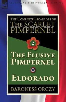 A skarlátvörös pimpernel összes szökése - 2. kötet: A csalóka pimpernel & Eldorádó - The Complete Escapades of The Scarlet Pimpernel-Volume 2: The Elusive Pimpernel & Eldorado