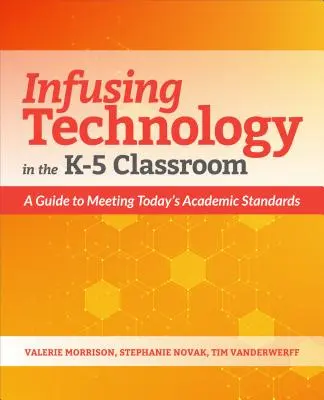 A technológia alkalmazása a K-5 osztályban: A Guide to Meeting Today's Academic Standards (Útmutató a mai tudományos követelmények teljesítéséhez) - Infusing Technology in the K-5 Classroom: A Guide to Meeting Today's Academic Standards
