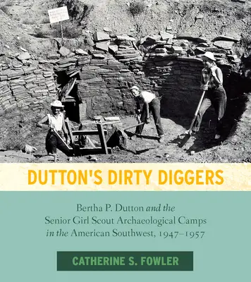 Dutton's Dirty Diggers: Bertha P. Dutton és a vezető cserkészlányok régészeti táborai az amerikai Délnyugaton, 1947-1957 - Dutton's Dirty Diggers: Bertha P. Dutton and the Senior Girl Scout Archaeological Camps in the American Southwest, 1947-1957