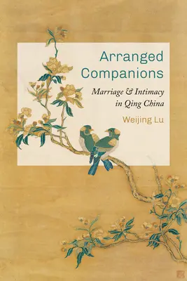 Arranged Companions: Házasság és intimitás a Csing-kínában - Arranged Companions: Marriage and Intimacy in Qing China