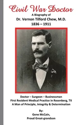 Civil War Doctor: Dr. Vernon Tilford Chew, M.D. 1836-1911 életrajza - Civil War Doctor: A Biography of Dr. Vernon Tilford Chew, M.D. 1836-1911