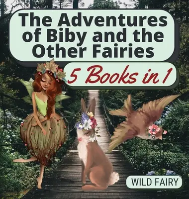 Biby és a többi tündér kalandjai: 5 könyv 1 könyvben - The Adventures of Biby and the Other Fairies: 5 Books in 1