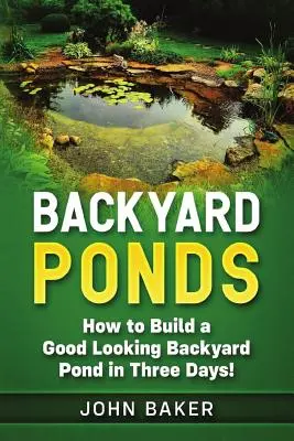 Backyard Ponds: Hogyan építsünk három nap alatt jó megjelenésű háztáji tavat! - Backyard Ponds: How to Build a Good Looking Backyard Pond in Three Days!