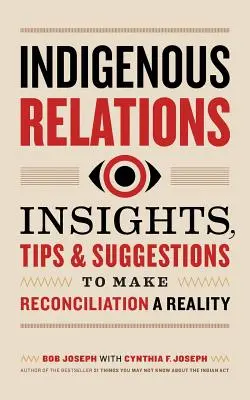 Az őslakosokkal való kapcsolatok: Meglátások, tippek és javaslatok a megbékélés megvalósításához - Indigenous Relations: Insights, Tips & Suggestions to Make Reconciliation a Reality