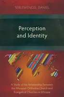 Percepció és identitás: Az etióp ortodox egyház és az etiópiai evangélikus egyházak kapcsolatának vizsgálata - Perception and Identity: A Study of the Relationship between the Ethiopian Orthodox Church and Evangelical Churches in Ethiopia