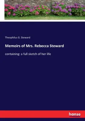 Rebecca Steward asszony emlékiratai: benne: életének teljes vázlata - Memoirs of Mrs. Rebecca Steward: containing: a full sketch of her life