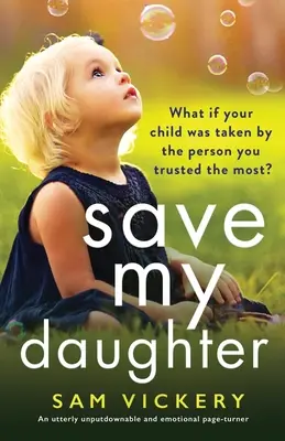 Mentsd meg a lányomat! Teljesen letehetetlen és érzelmekkel teli lapozgatókönyv - Save My Daughter: An utterly unputdownable and emotional page-turner