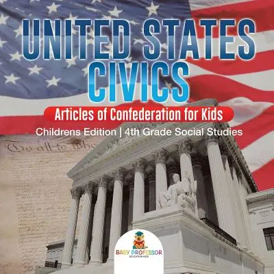United States Civics - Articles of Confederation for Kids - Children's Edition - 4th Grade Social Studies (4. osztályos társadalomtudomány) - United States Civics - Articles of Confederation for Kids - Children's Edition - 4th Grade Social Studies