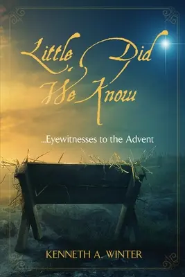 Keveset tudtunk: Az advent szemtanúi - Little Did We Know: Eyewitnesses to the Advent