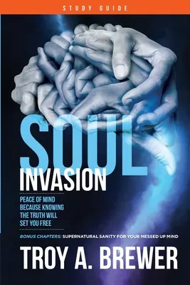 Soul Invasion tanulmányi útmutató: Lelki béke, mert az igazság ismerete szabaddá tesz téged - Soul Invasion Study Guide: Peace of mind because knowing the truth will set you free