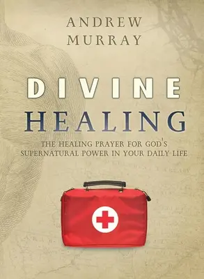 Božské uzdravení: Uzdravující modlitba za Boží nadpřirozenou moc ve vašem každodenním životě - Divine Healing: The healing prayer for God's supernatural power in your daily life