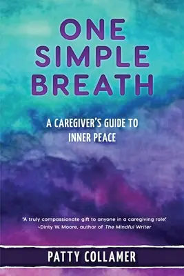 Egy egyszerű lélegzetvétel: Egy gondozó útmutatója a belső békéhez - One Simple Breath: A Caregiver's Guide to Inner Peace