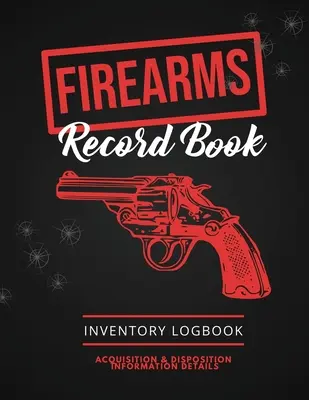 Tűzfegyveres nyilvántartó könyv: Lőfegyver napló, beszerzési és elidegenítési információk részletei, Személyes fegyverleltár naplója - Firearms Record Book: Firearm Log, Acquisition & Disposition Information Details, Personal Gun Inventory Logbook