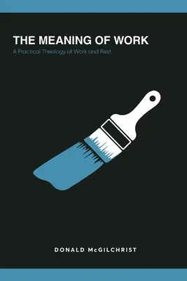 A munka értelme: A munka és a pihenés gyakorlati teológiája - The Meaning of Work: A Practical Theology of Work and Rest