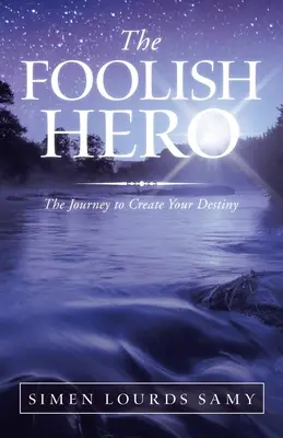 A bolond hős: Az utazás a sorsod megteremtéséhez - The Foolish Hero: The Journey to Create Your Destiny