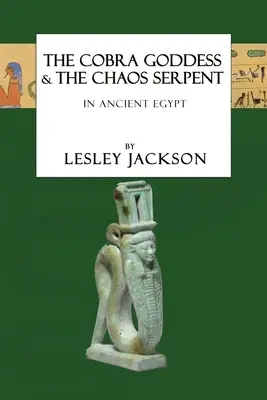 A Kobra istennő és a káoszkígyó: az ókori Egyiptomban - The Cobra Goddess & the Chaos Serpent: in Ancient Egypt