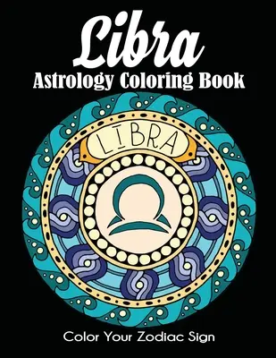 Mérleg asztrológia színezőkönyv: Color Your Zodiac Sign - Libra Astrology Coloring Book: Color Your Zodiac Sign