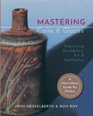 A Cone 6 mázak elsajátítása: Tartósság, illeszkedés és esztétika javítása - Mastering Cone 6 Glazes: Improving Durability, Fit and Aesthetics