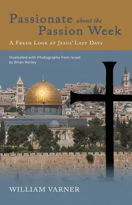 Szenvedélyes a passióhétről: A Fresh Look at Jesus' Last Days (Jézus utolsó napjai) - Passionate about the Passion Week: A Fresh Look at Jesus' Last Days