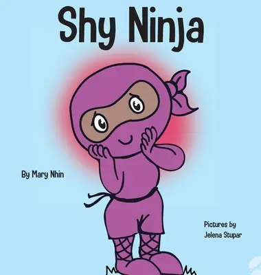 Shy Ninja: Gyermekkönyv a szociális érzelmi tanulásról és a szociális szorongás leküzdéséről - Shy Ninja: A Children's Book About Social Emotional Learning and Overcoming Social Anxiety