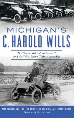 Michigan C. Harold Wills: Wills Sainte Claire Automobile: A zseni a T-modell és a Wills Sainte Claire Automobile mögött - Michigan's C. Harold Wills: The Genius Behind the Model T and the Wills Sainte Claire Automobile