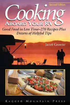 Főzés a lakóautó fedélzetén: Több mint 300 recept és tipp - Cooking Aboard Your RV: Good Food in Less Time-More Than 300 Recipes and Tips