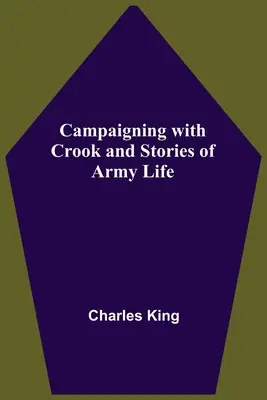 Campaigning With Crook And Stories Of Army Life (Hadjárat Crookkal és történetek a hadsereg életéből) - Campaigning With Crook And Stories Of Army Life