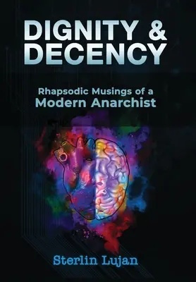 Méltóság és tisztesség: Egy modern anarchista rapszodikus elmélkedései - Dignity and Decency: Rhapsodic Musings of a Modern Anarchist