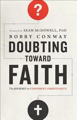 Kételkedve a hit felé: Az út a magabiztos kereszténységhez - Doubting Toward Faith: The Journey to Confident Christianity