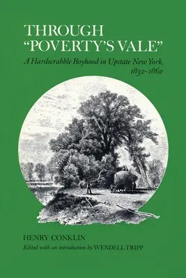 A szegénység völgyén át: Egy nehéz gyermekkor New York északi részén, 1832-1862 - Through Poverty's Vale: A Hardscrabble Boyhood in Upstate New York, 1832-1862