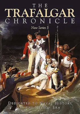 A Trafalgar krónika: A Nelson-korszak haditengerészettörténetének szentelve: Új sorozat 5. - The Trafalgar Chronicle: Dedicated to Naval History in the Nelson Era: New Series 5