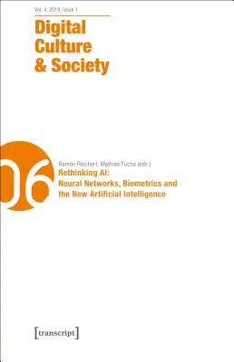 Digitális kultúra és társadalom (Dcs): Vol. 4, Issue 1/2018 - Rethinking Ai: Neurális hálózatok, biometria és az új mesterséges intelligencia - Digital Culture & Society (Dcs): Vol. 4, Issue 1/2018 - Rethinking Ai: Neural Networks, Biometrics and the New Artificial Intelligence