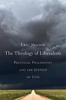 A liberalizmus teológiája: A politikai filozófia és Isten igazságossága - The Theology of Liberalism: Political Philosophy and the Justice of God