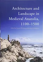 Építészet és tájkép a középkori Anatóliában, 1100-1500 - Architecture and Landscape in Medieval Anatolia, 1100-1500