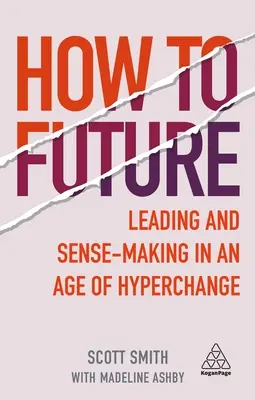 Hogyan jövök a jövőbe: Vezetés és értelmes gondolkodás a hiperváltozás korában - How to Future: Leading and Sense-Making in an Age of Hyperchange