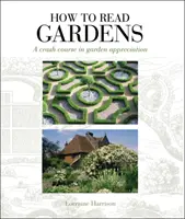 Hogyan olvassuk a kerteket - Gyorstalpaló tanfolyam a kertek megbecsüléséről - How to Read Gardens - A crash course in garden appreciation