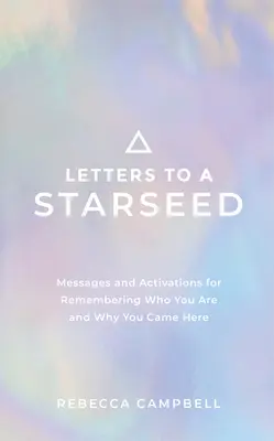 Levelek egy csillagmaghoz: Üzenetek és aktiválások, hogy emlékezz arra, hogy ki vagy és miért jöttél ide - Letters to a Starseed: Messages and Activations for Remembering Who You Are and Why You Came Here