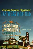 Amerika játszóterévé válás: Las Vegas az 1950-es években - Becoming America's Playground: Las Vegas in the 1950s