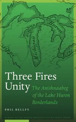 Three Fires Unity: A Huron-tó határvidékének anishnaabegjei - Three Fires Unity: The Anishnaabeg of the Lake Huron Borderlands