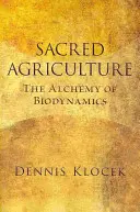 Szakrális mezőgazdaság: A biodinamika alkímiája - Sacred Agriculture: The Alchemy of Biodynamics