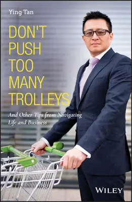 Ne tolj túl sok kocsit: És egyéb tippek az élet és az üzlet navigálásához - Don't Push Too Many Trolleys: And Other Tips from Navigating Life and Business