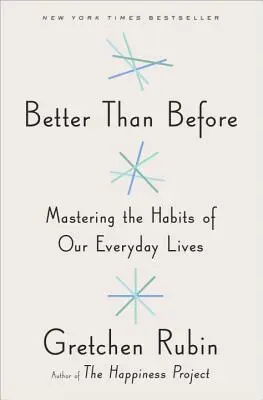 Jobb, mint korábban: A mindennapi életünk szokásainak elsajátítása - Better Than Before: Mastering the Habits of Our Everyday Lives