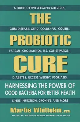 A probiotikus kúra: A jó baktériumok erejének kihasználása a jobb egészség érdekében - The Probiotic Cure: Harnessing the Power of Good Bacteria for Better Health