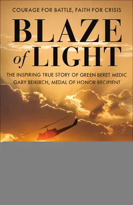 A fény lángja: Gary Beikirch, a Becsületrenddel kitüntetett zöldsapkás orvos inspiráló igaz története - Blaze of Light: The Inspiring True Story of Green Beret Medic Gary Beikirch, Medal of Honor Recipient